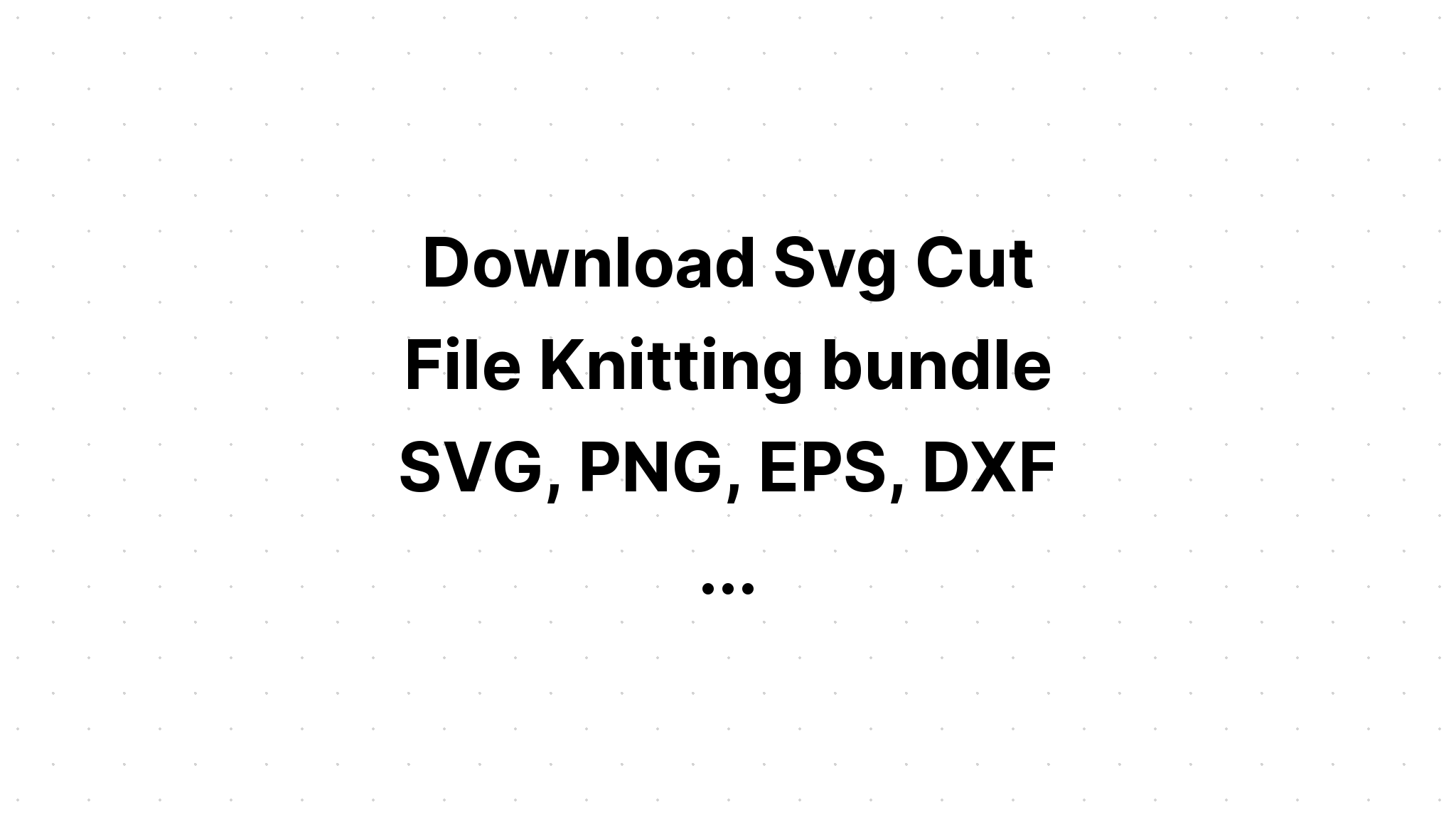 Download Knitting Svg File Free